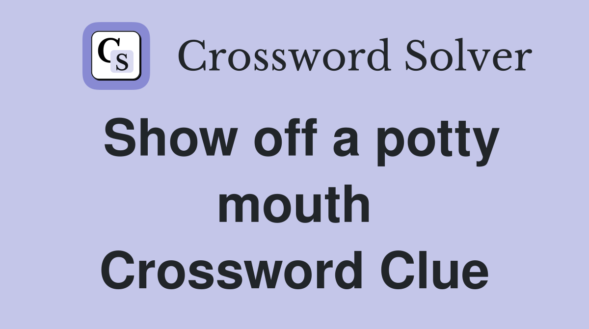 Show off a potty mouth Crossword Clue