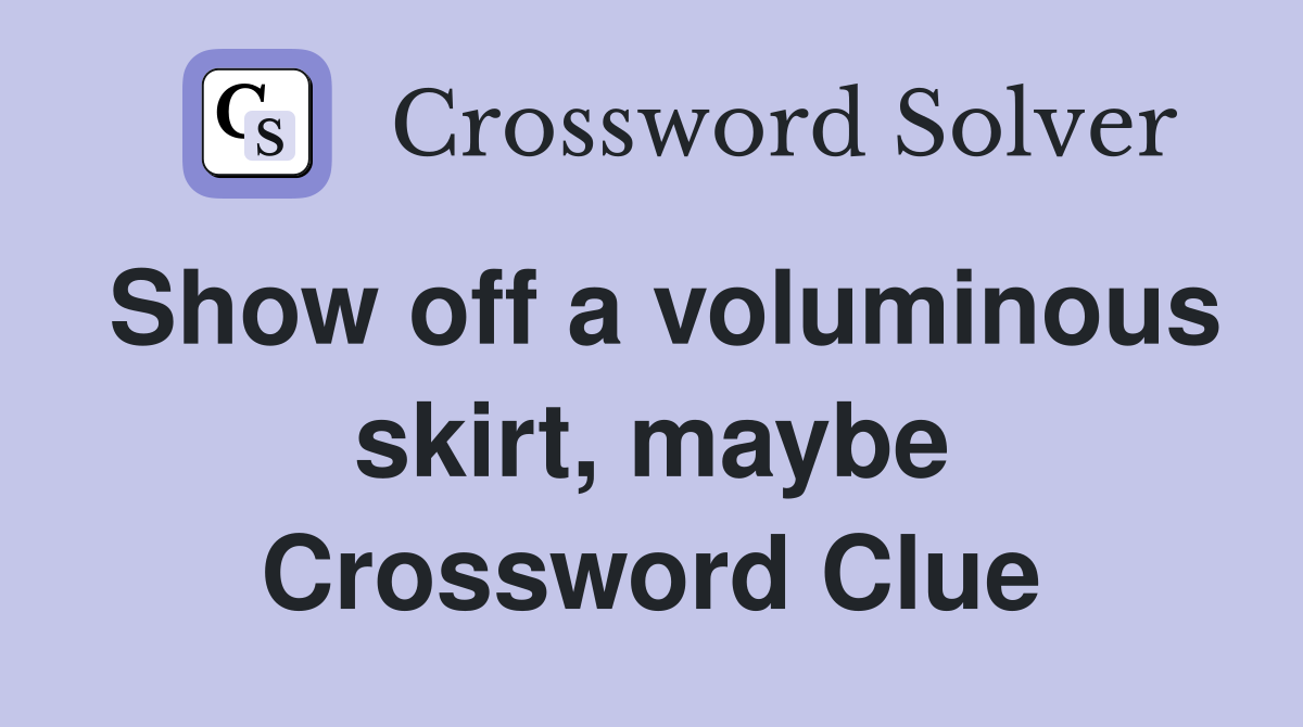 Show off a voluminous skirt, maybe Crossword Clue