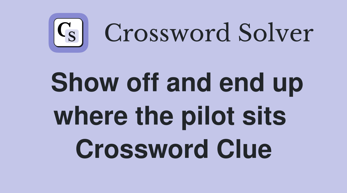 Show off and end up where the pilot sits  Crossword Clue