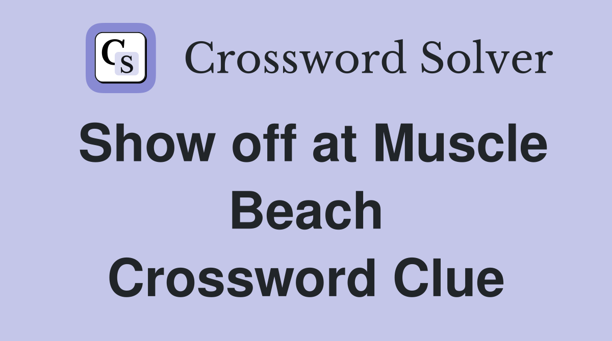 Show off at Muscle Beach Crossword Clue