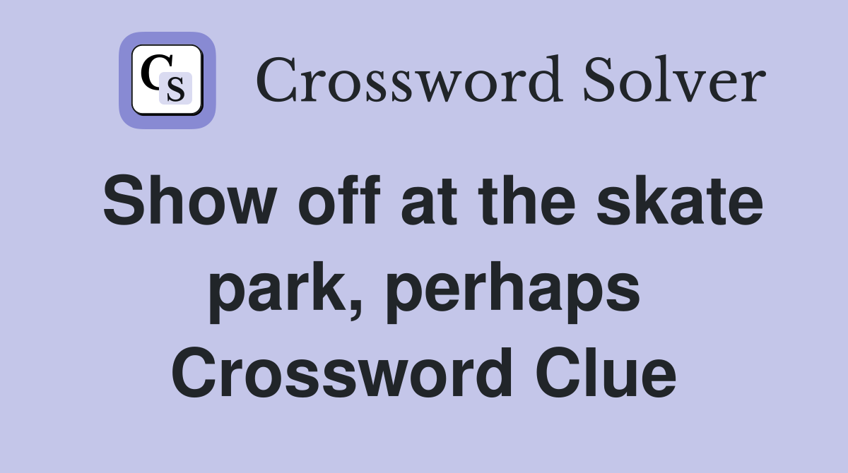 Show off at the skate park, perhaps Crossword Clue