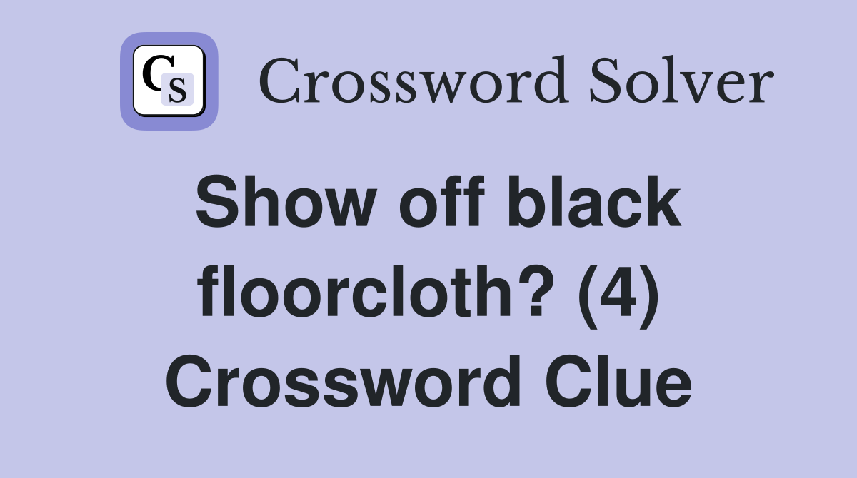 Show off black floorcloth? (4) Crossword Clue