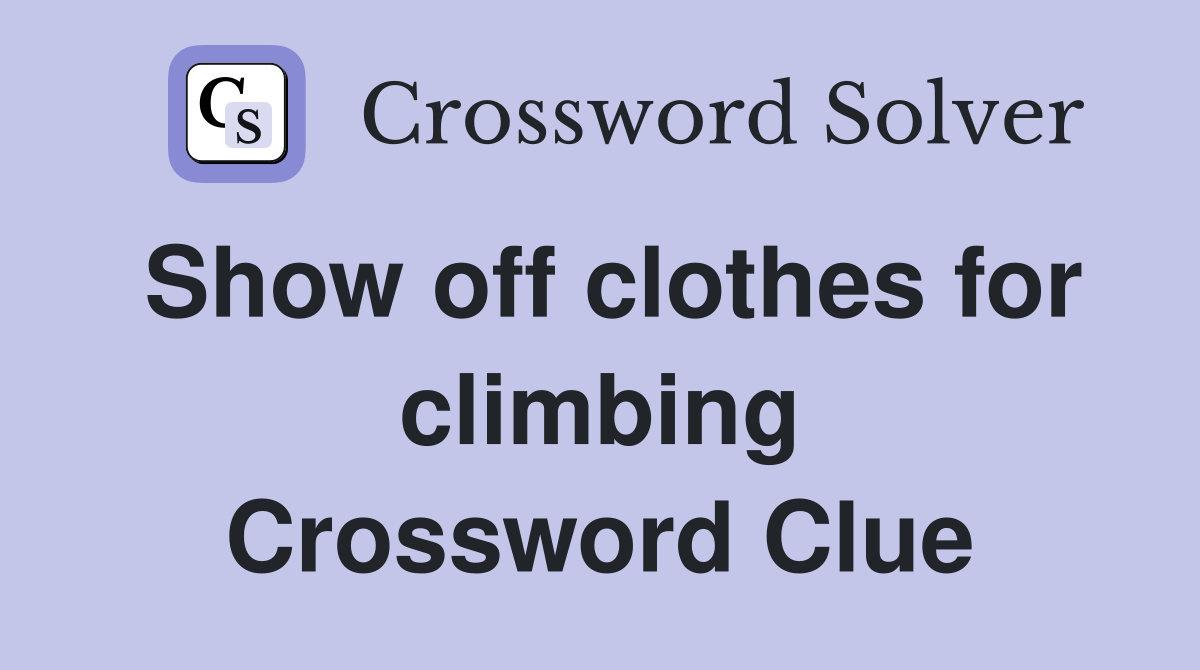 Show off clothes for climbing Crossword Clue
