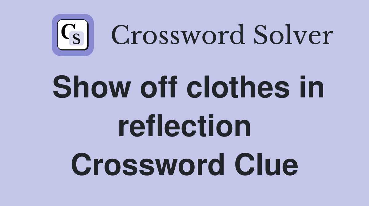 Show off clothes in reflection Crossword Clue
