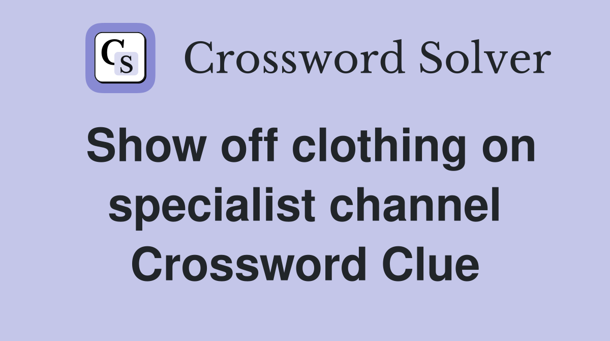 Show off clothing on specialist channel Crossword Clue