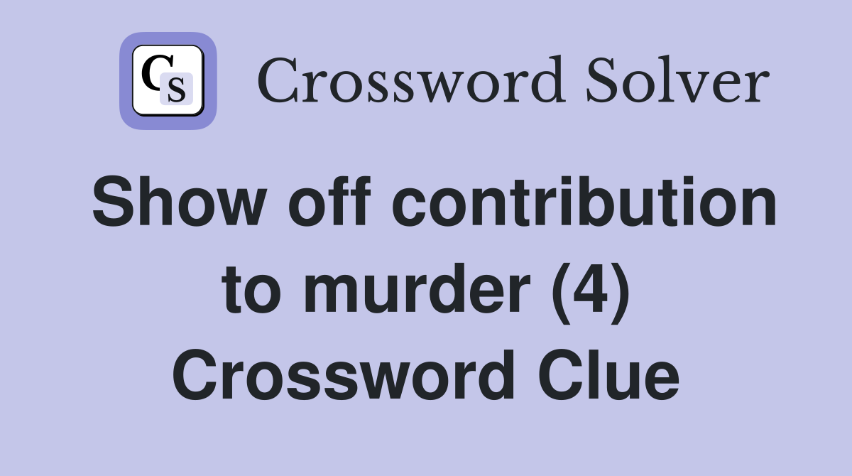 Show off contribution to murder (4) Crossword Clue