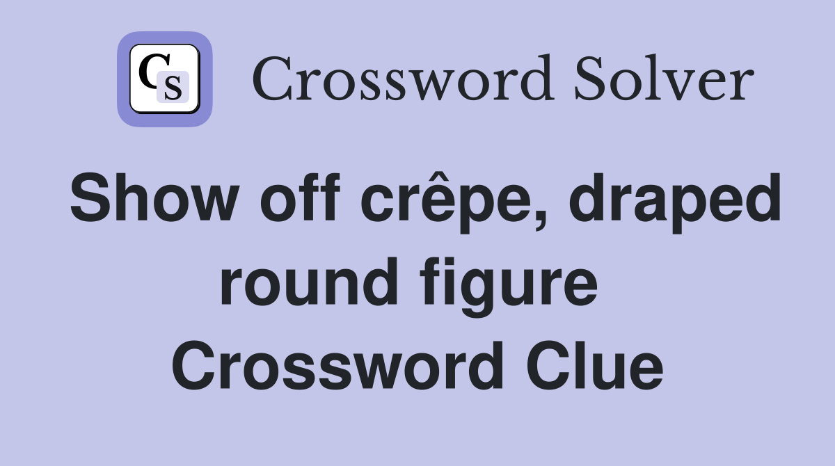 Show off crêpe, draped round figure  Crossword Clue