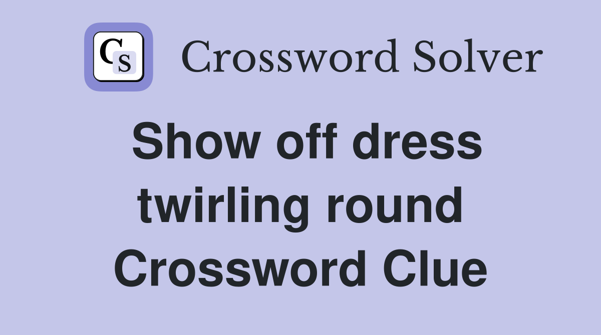 Show off dress twirling round Crossword Clue