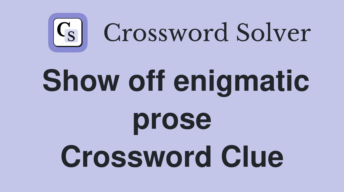 Show off enigmatic prose Crossword Clue