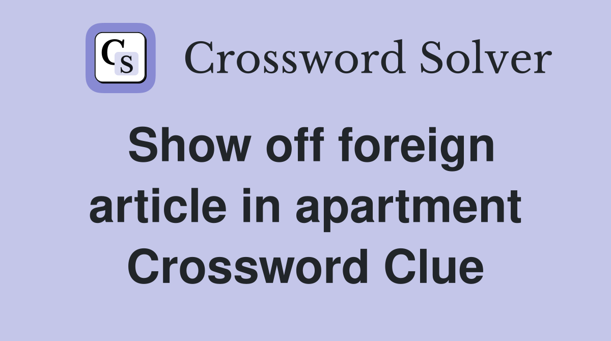 Show off foreign article in apartment Crossword Clue