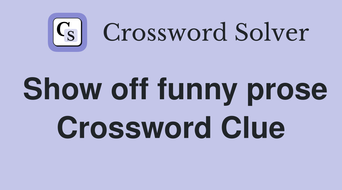 Show off funny prose Crossword Clue