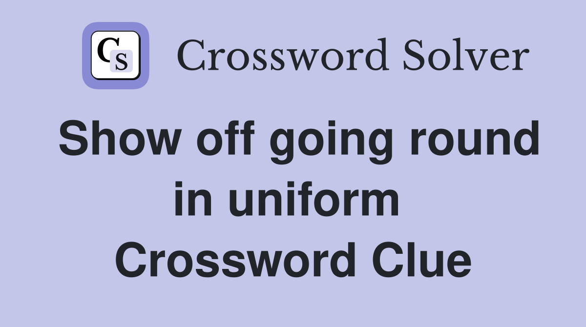 Show off going round in uniform  Crossword Clue