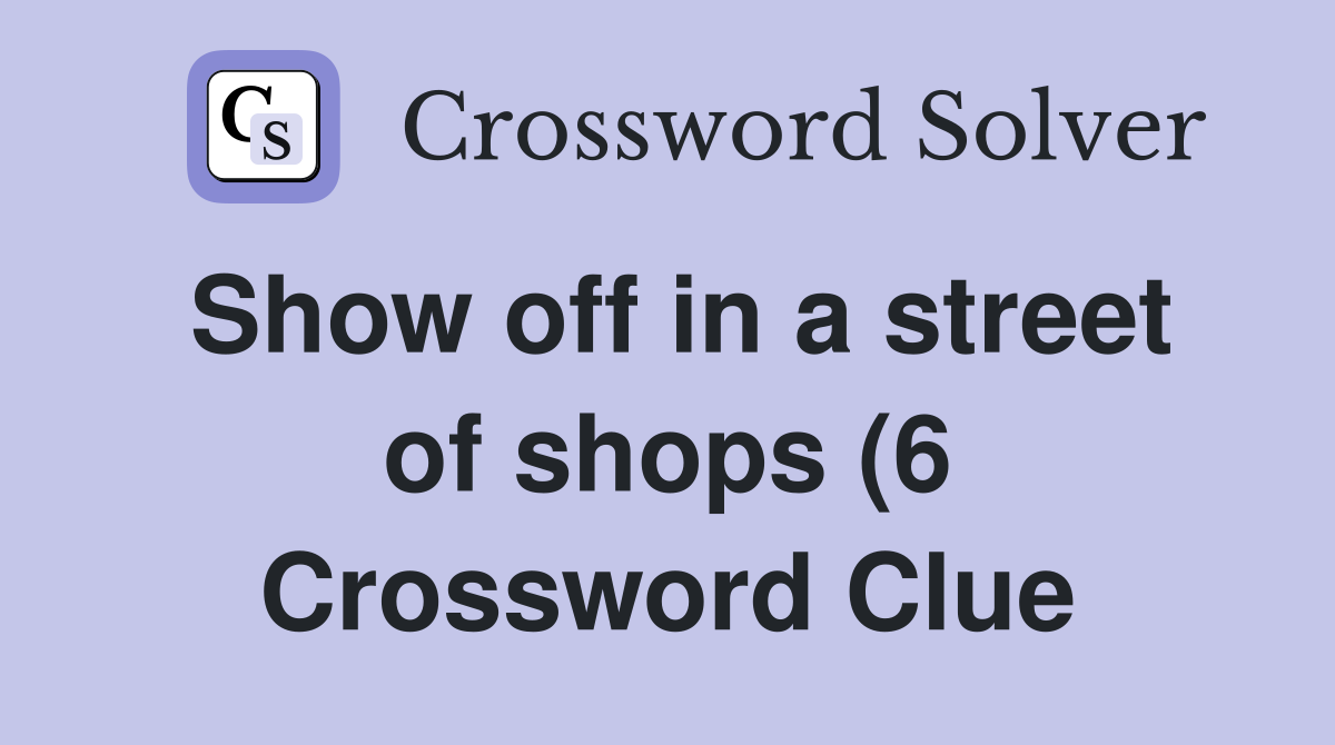 Show off in a street of shops (6) Crossword Clue Answers Crossword Show off in a street of shops (6) Crossword Clue Answers Crossword