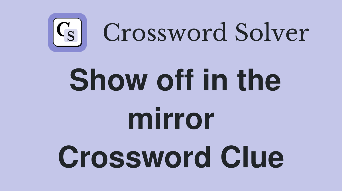 Show off in the mirror Crossword Clue