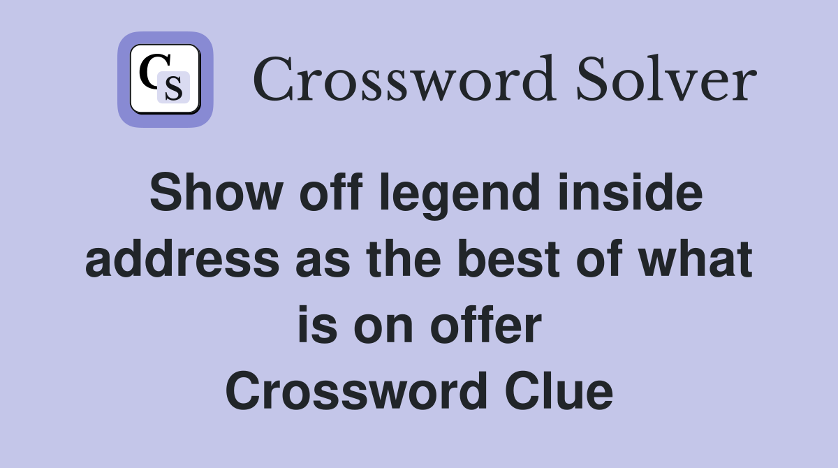 Show off legend inside address as the best of what is on offer Crossword Clue