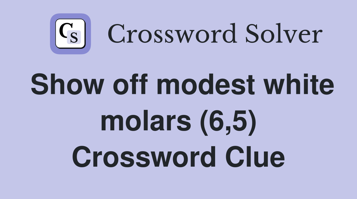 Show off modest white molars (6,5) Crossword Clue