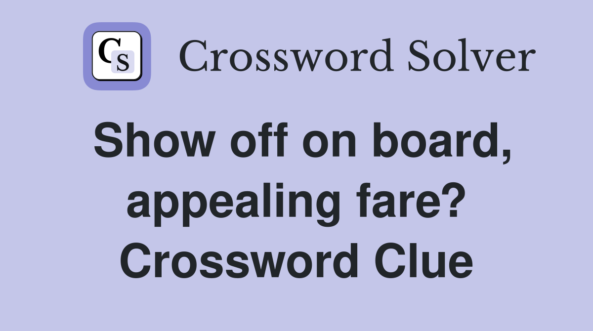 Show off on board, appealing fare? Crossword Clue
