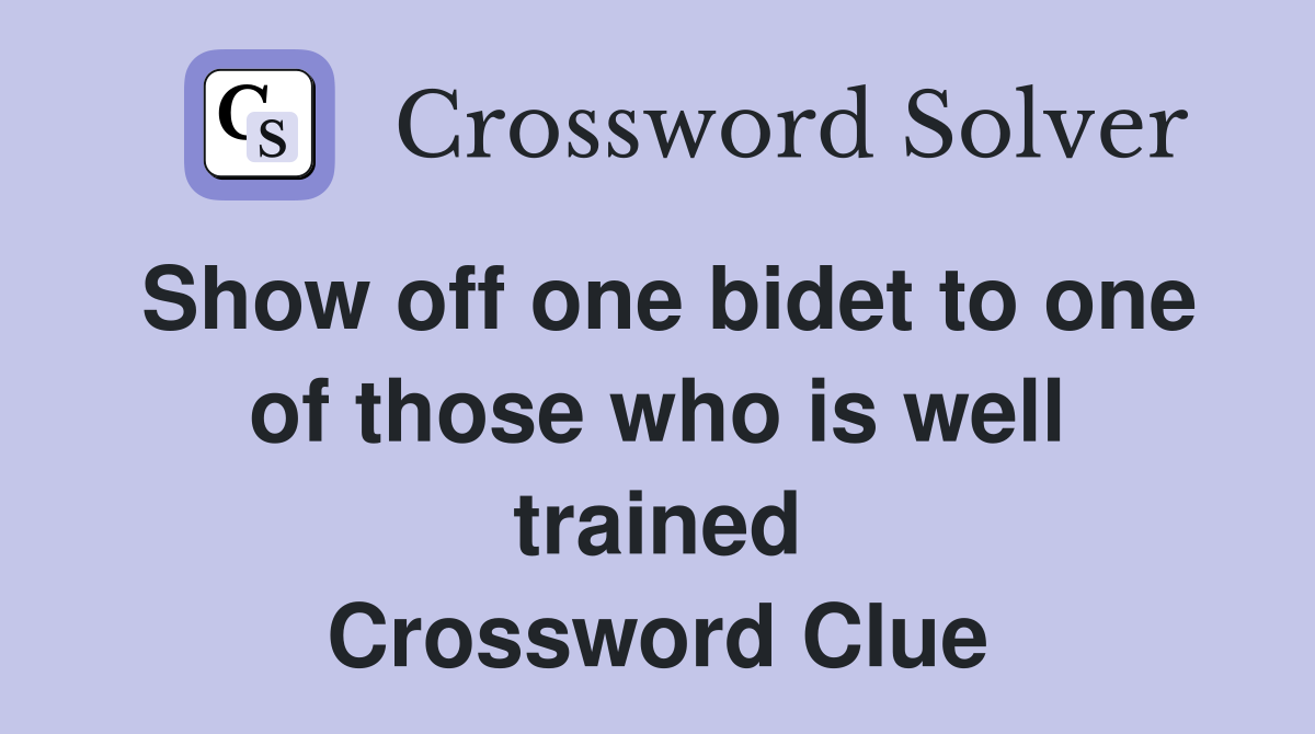 Show off one bidet to one of those who is well trained Crossword Clue
