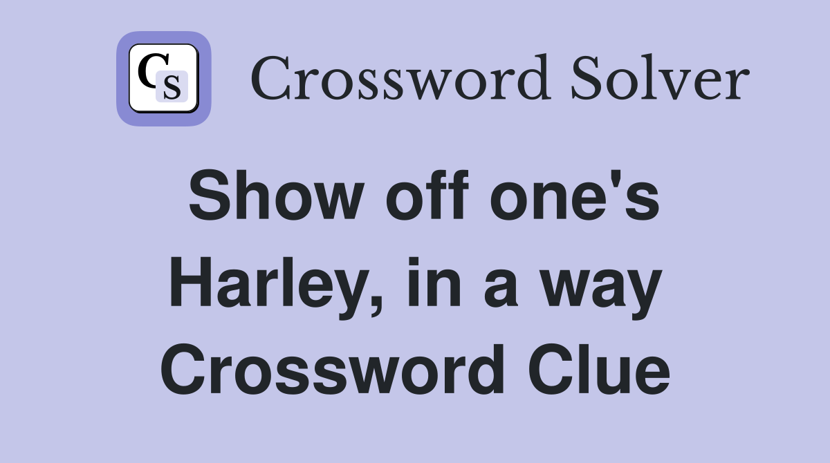 Show off one's Harley, in a way Crossword Clue