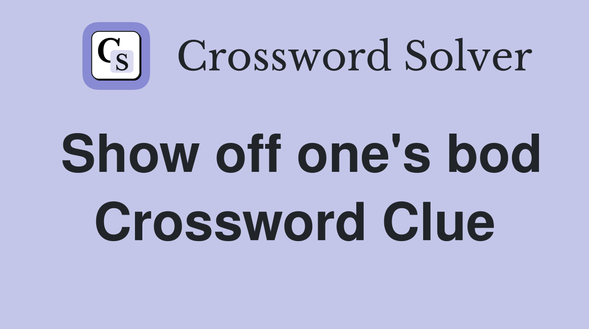Show off one's bod Crossword Clue