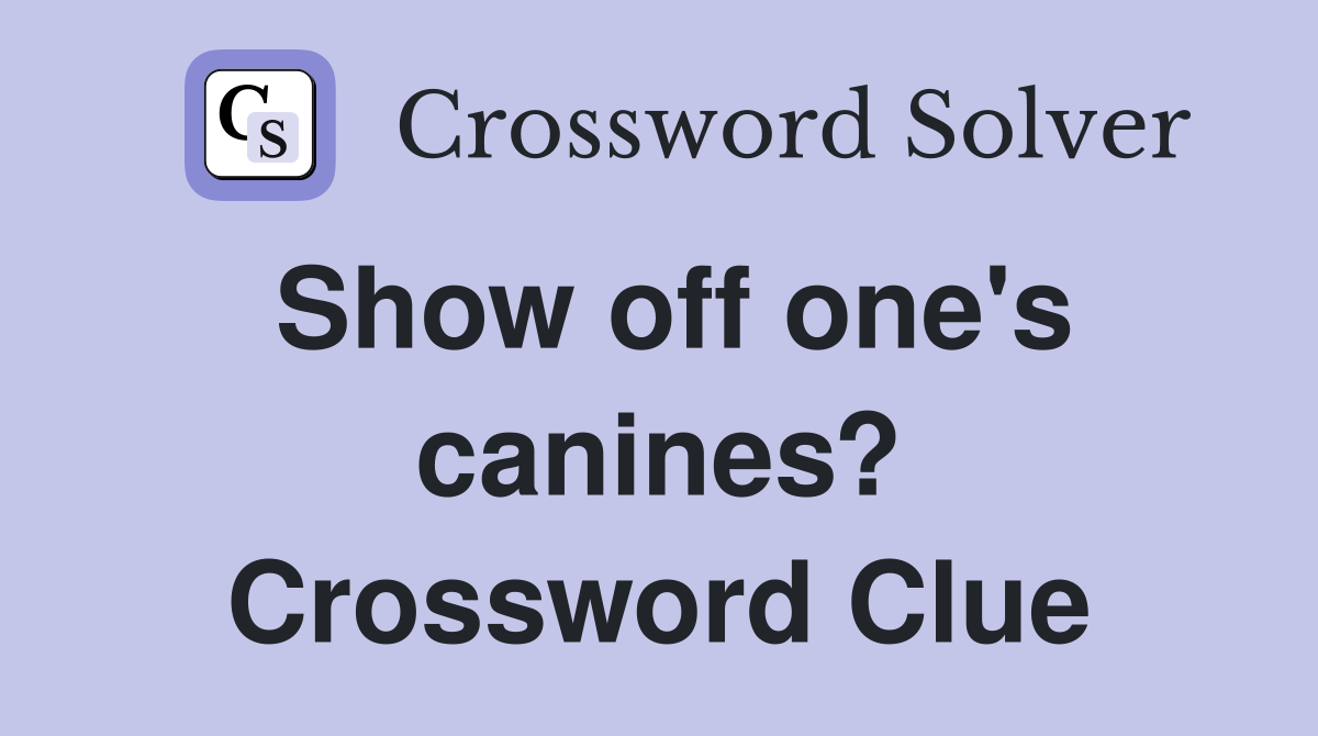 Show off one's canines? Crossword Clue