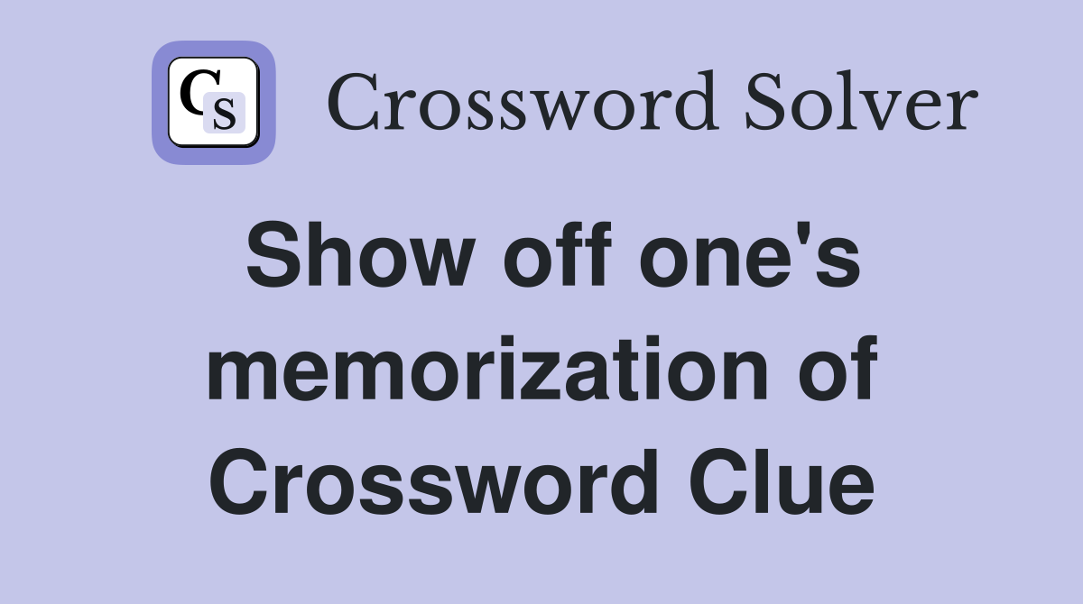 Show off one's memorization of Crossword Clue