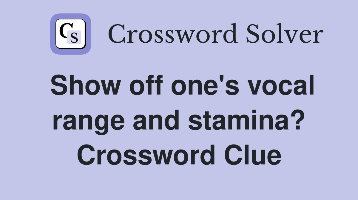 Show off one's vocal range and stamina? Crossword Clue
