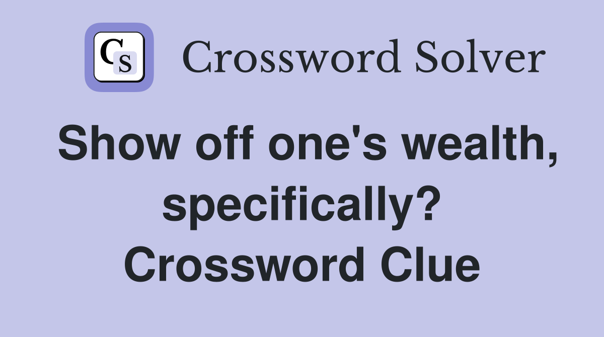 Show off one's wealth, specifically? Crossword Clue