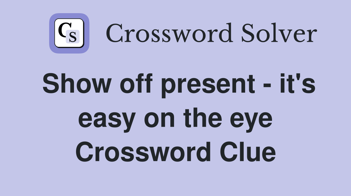 Show off present - it's easy on the eye Crossword Clue