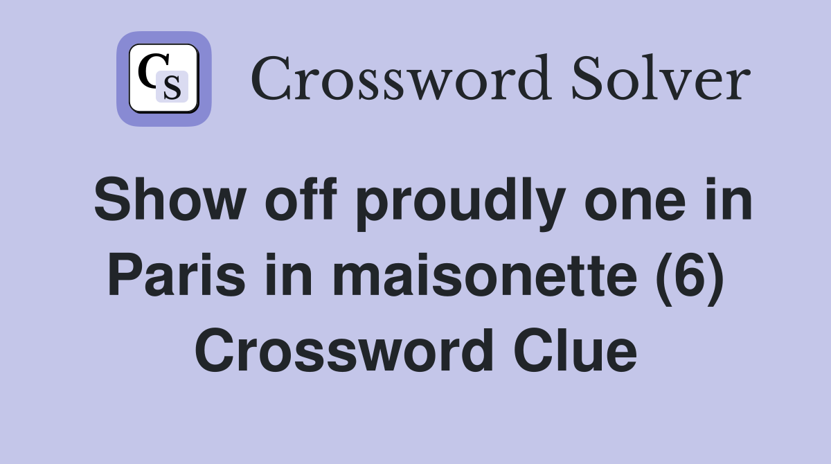 Show off proudly one in Paris in maisonette (6) Crossword Clue