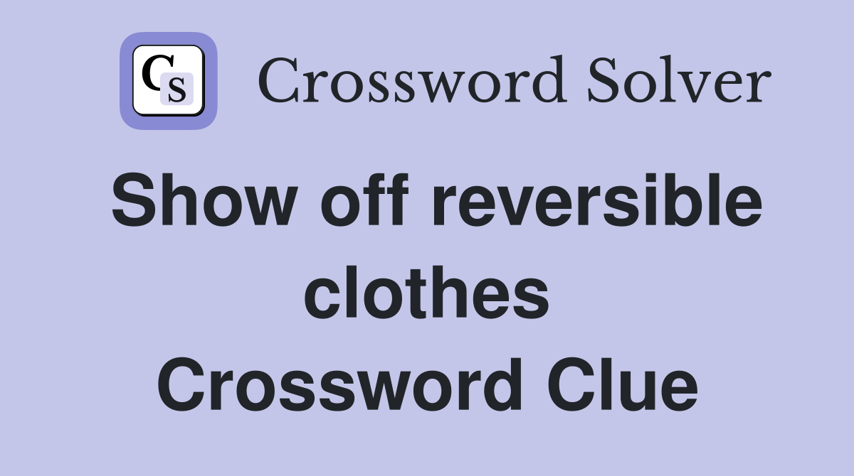 Show off reversible clothes Crossword Clue