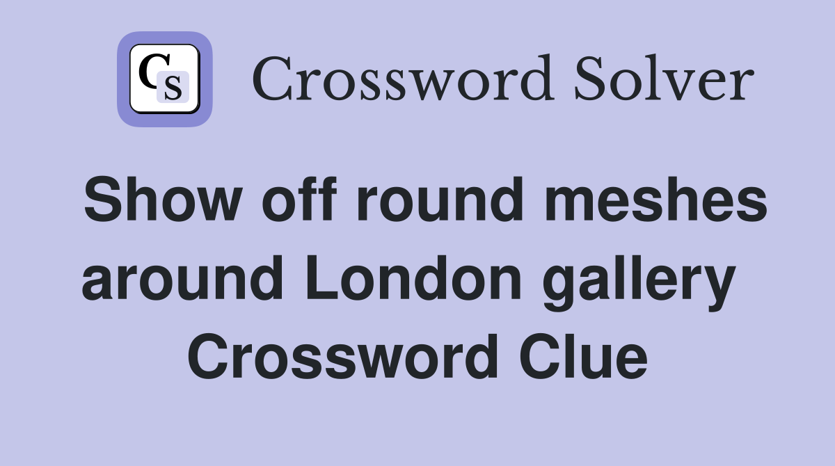 Show off round meshes around London gallery  Crossword Clue
