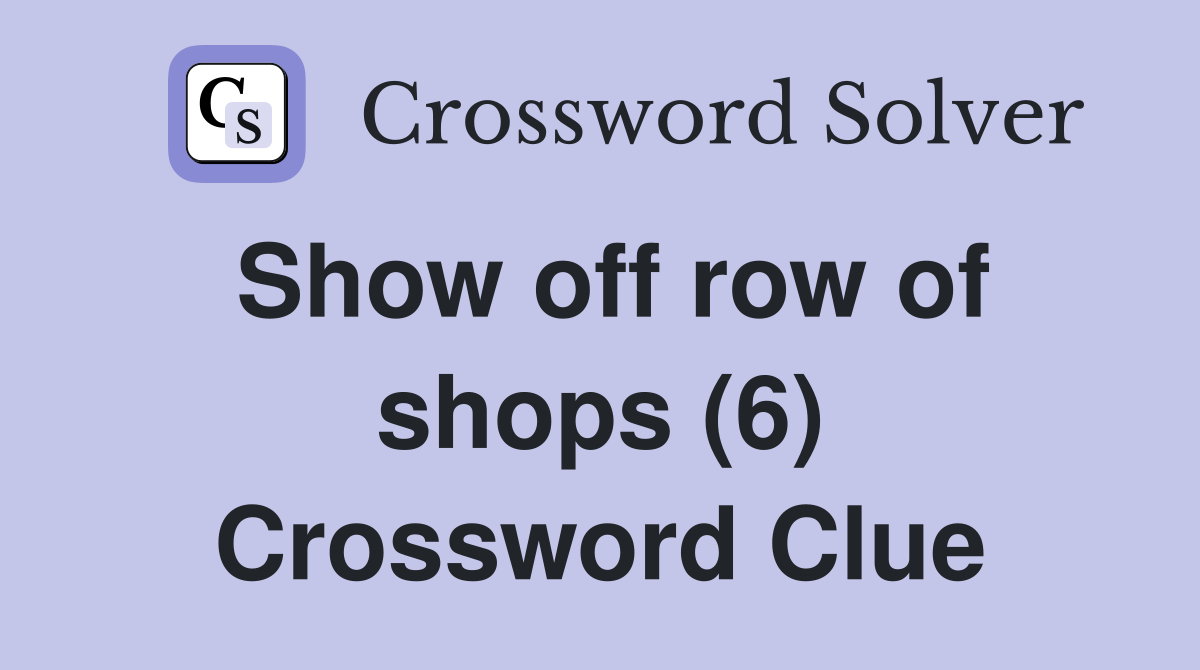 Show off row of shops (6) Crossword Clue