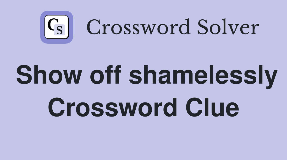 Show off shamelessly Crossword Clue