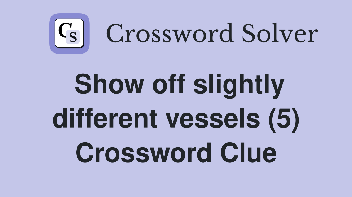 Show off slightly different vessels (5) Crossword Clue