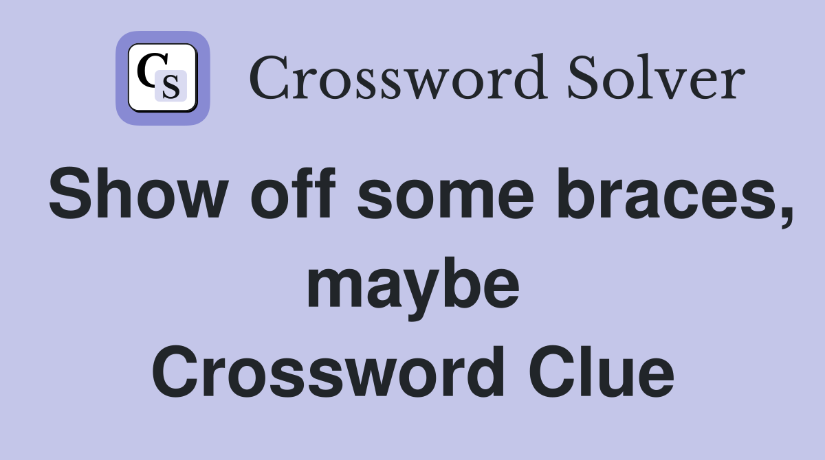 Show off some braces, maybe Crossword Clue