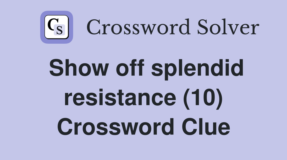 Show off splendid resistance (10) Crossword Clue
