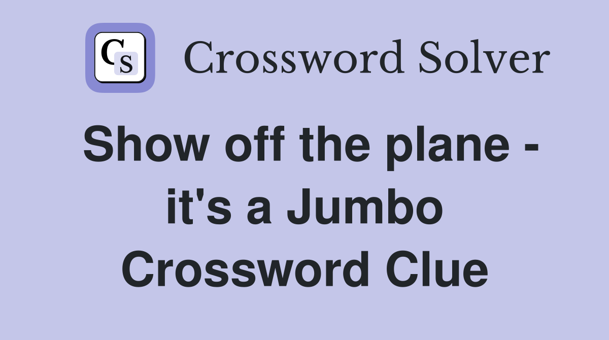 Show off the plane - it's a Jumbo Crossword Clue