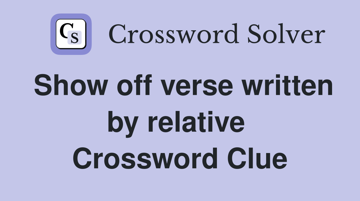 Show off verse written by relative  Crossword Clue