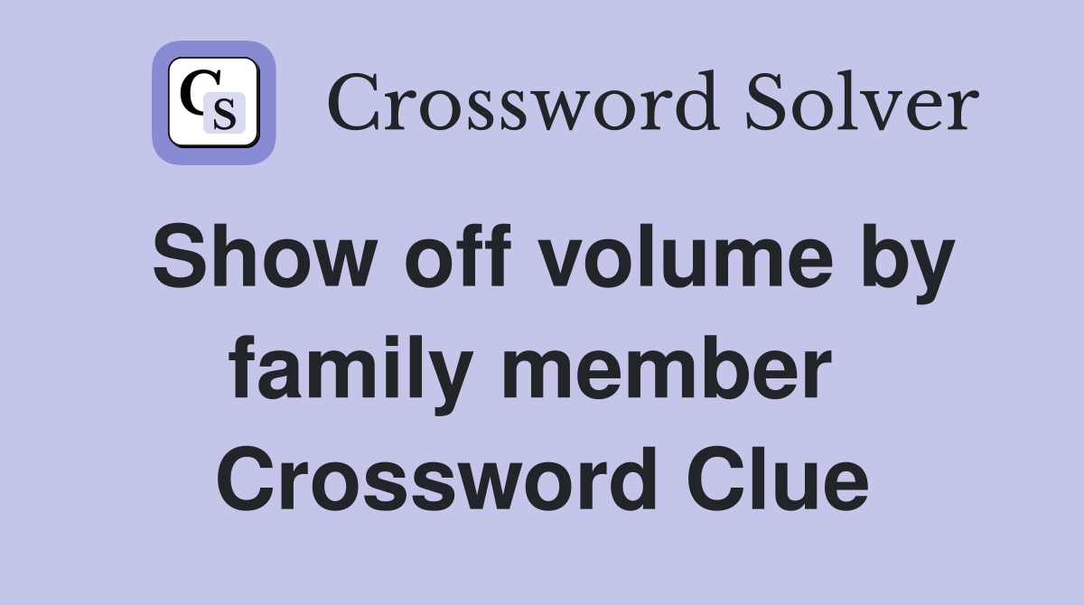 Show off volume by family member  Crossword Clue