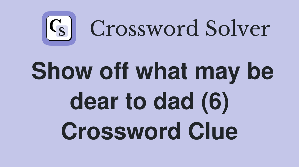Show off what may be dear to dad (6) Crossword Clue
