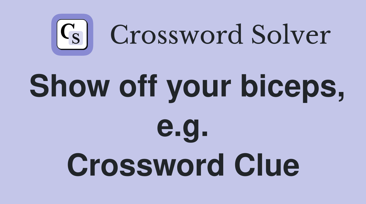 Show off your biceps, e.g. Crossword Clue