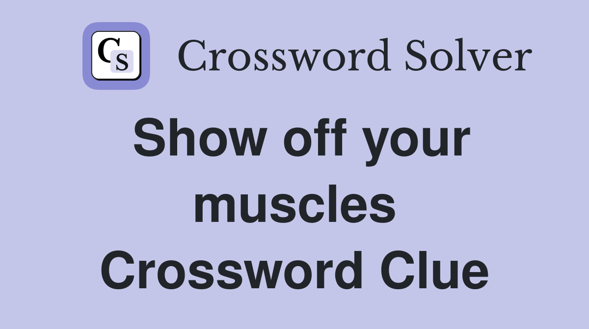Show off your muscles Crossword Clue
