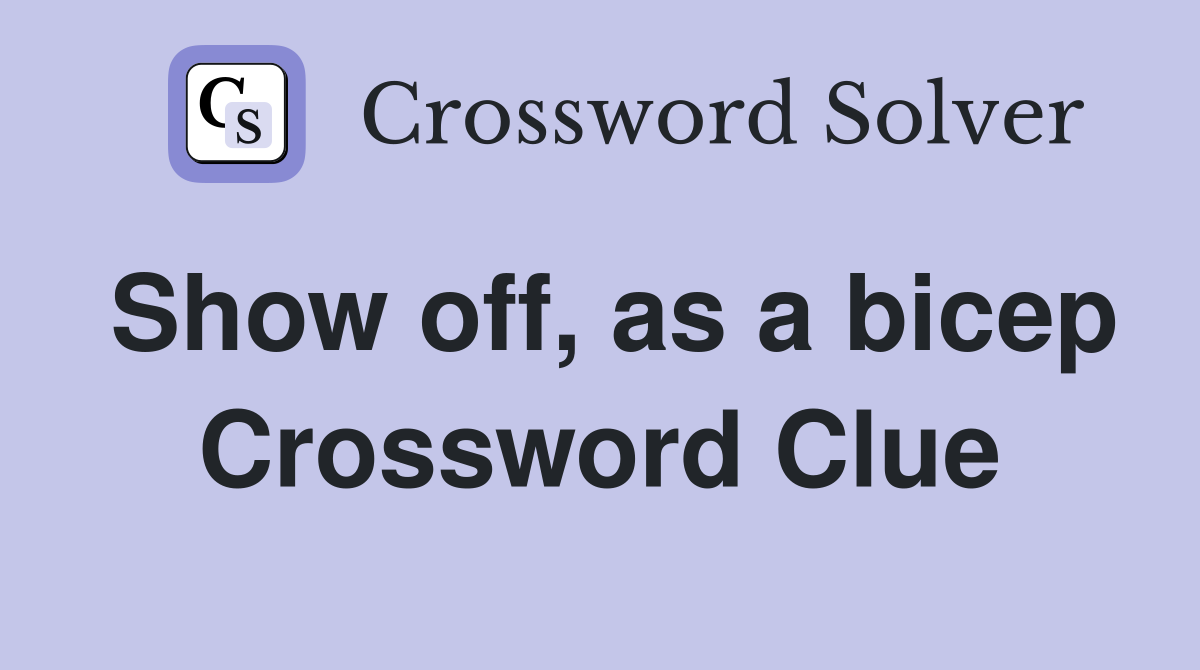 Show off, as a bicep Crossword Clue