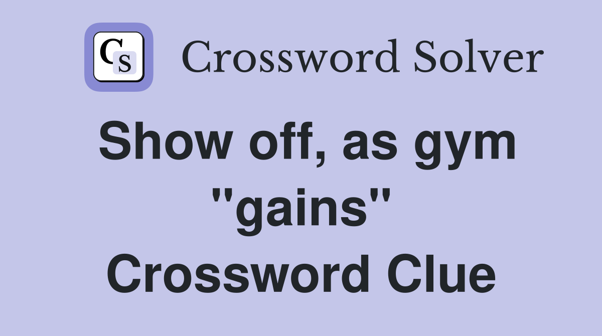Show off, as gym "gains" Crossword Clue