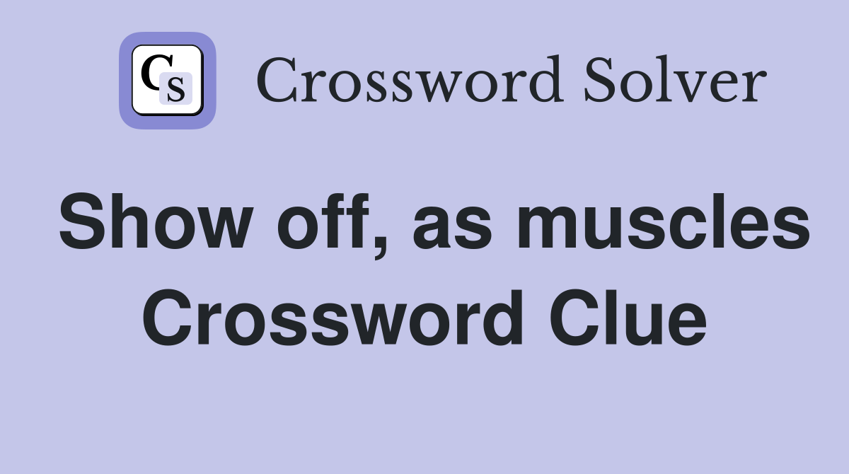 Show off, as muscles Crossword Clue