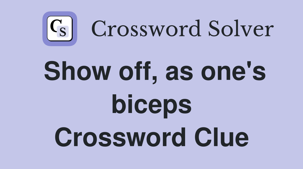 Show off, as one's biceps Crossword Clue