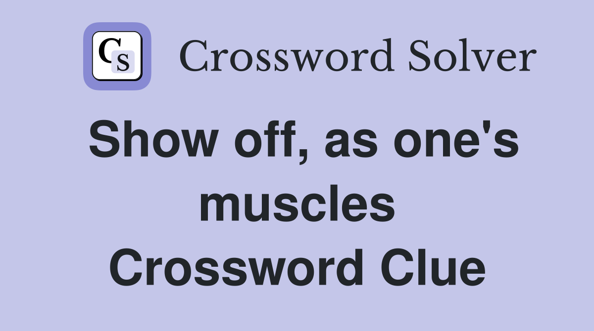Show off, as one's muscles Crossword Clue
