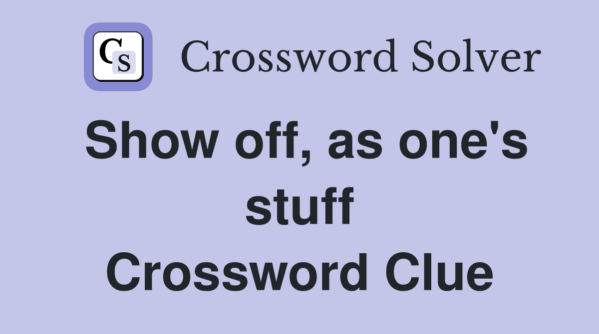 Show off, as one's stuff Crossword Clue