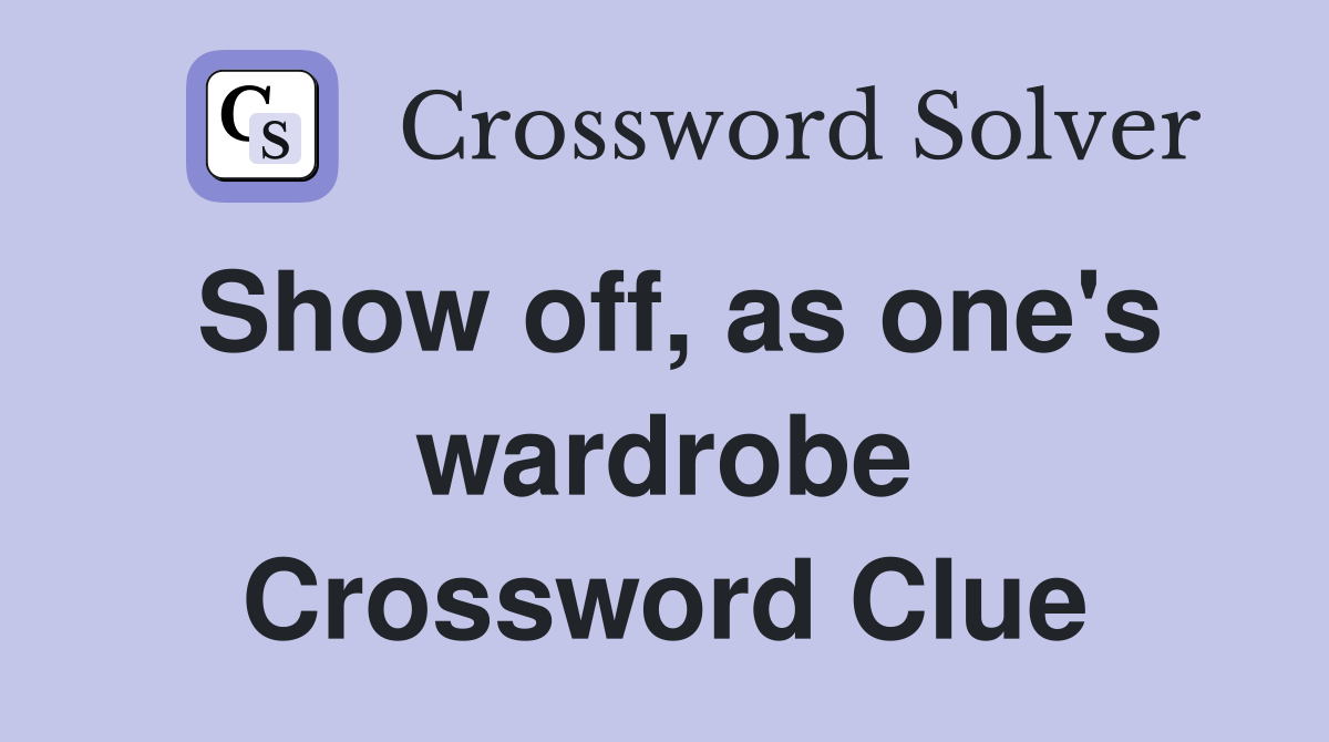 Show off, as one's wardrobe Crossword Clue